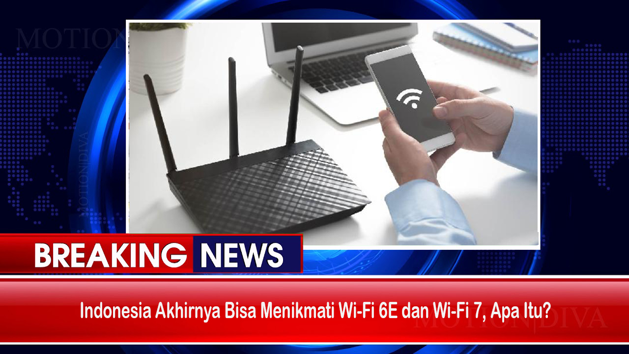 Indonesia Akhirnya Bisa Menikmati Wi-Fi 6E dan Wi-Fi 7, Apa Itu?